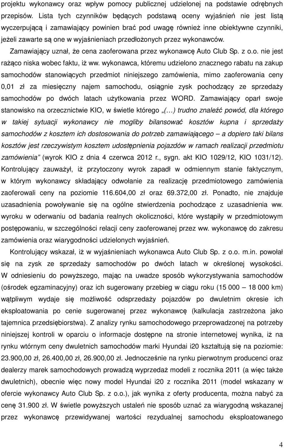 przedłożonych przez wykonawców. Zamawiający uznał, że cena zaoferowana przez wykonawcę Auto Club Sp. z o.o. nie jest rażąco niska wobec faktu, iż ww.