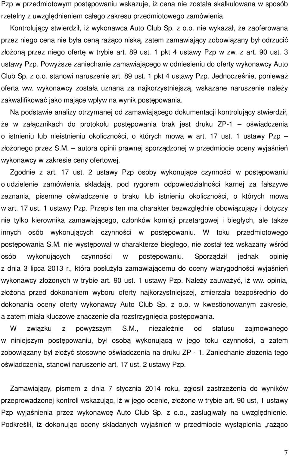 89 ust. 1 pkt 4 ustawy Pzp w zw. z art. 90 ust. 3 ustawy Pzp. Powyższe zaniechanie zamawiającego w odniesieniu do oferty wykonawcy Auto Club Sp. z o.o. stanowi naruszenie art. 89 ust.