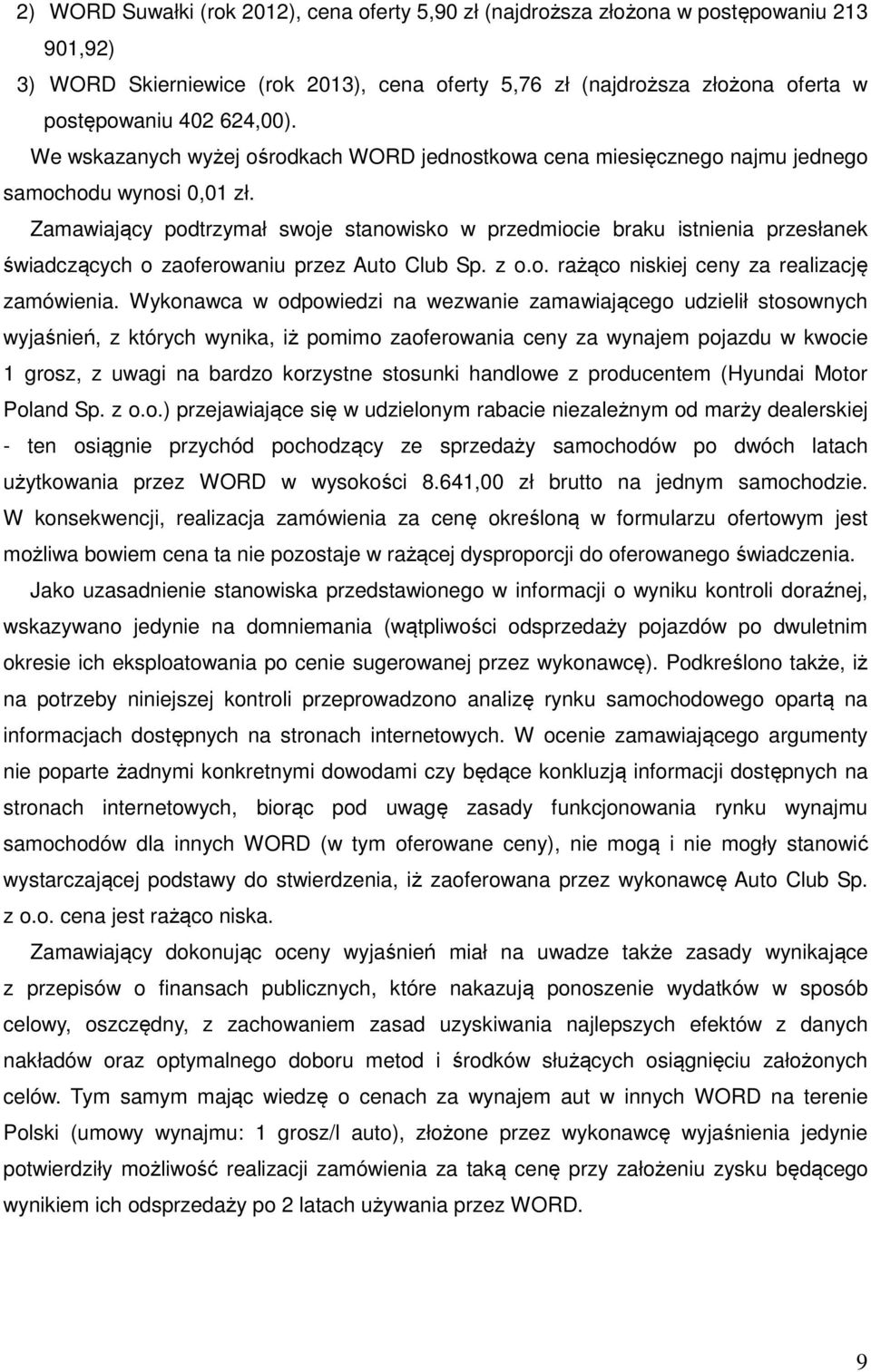 Zamawiający podtrzymał swoje stanowisko w przedmiocie braku istnienia przesłanek świadczących o zaoferowaniu przez Auto Club Sp. z o.o. rażąco niskiej ceny za realizację zamówienia.