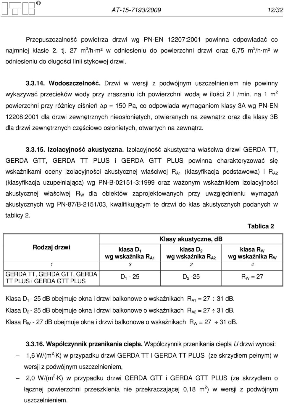 Drzwi w wersji z podwójnym uszczelnieniem nie powinny wykazywać przecieków wody przy zraszaniu ich powierzchni wodą w ilości 2 l /min.