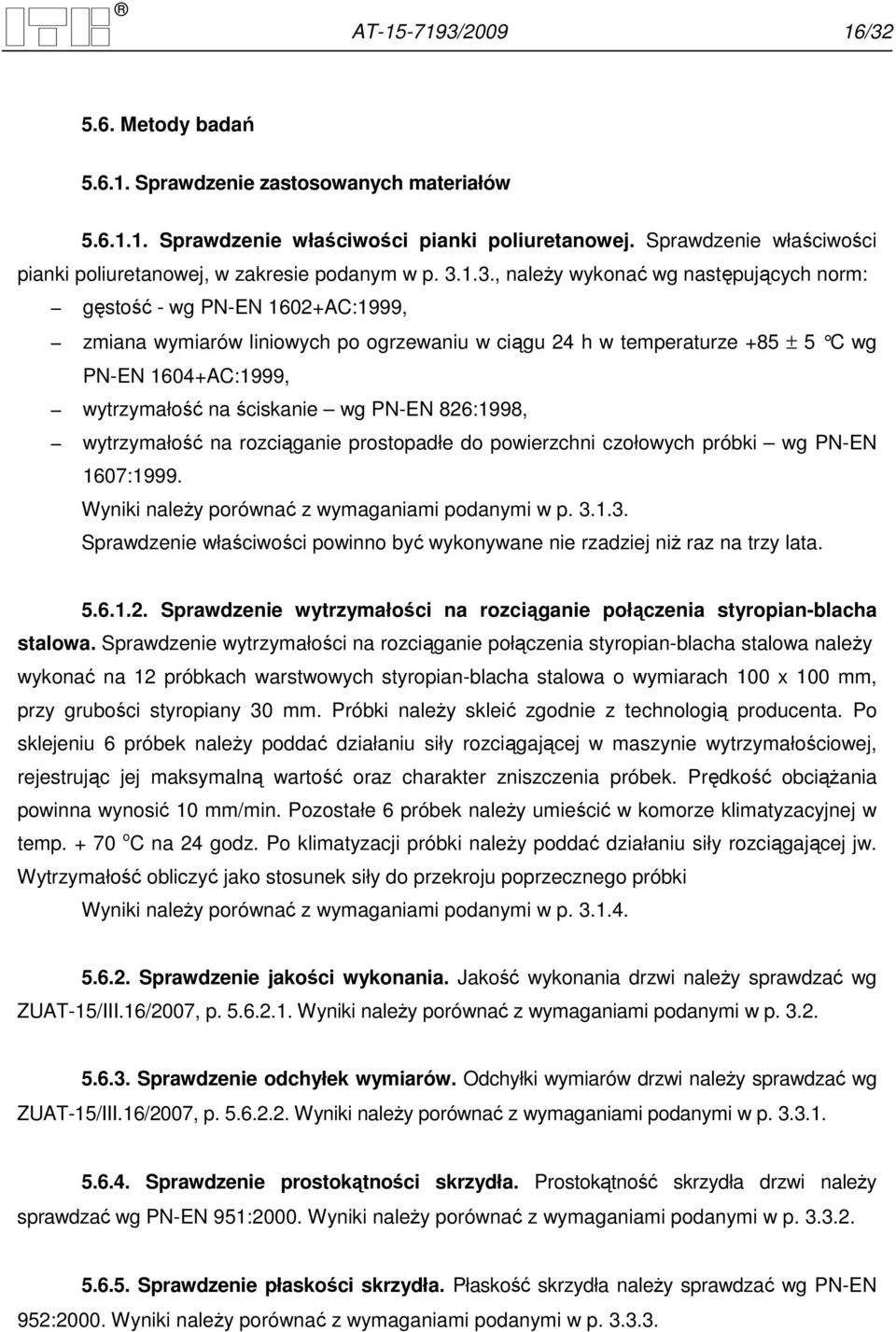 1.3., naleŝy wykonać wg następujących norm: gęstość - wg PN-EN 1602+AC:1999, zmiana wymiarów liniowych po ogrzewaniu w ciągu 24 h w temperaturze +85 ± 5 C wg PN-EN 1604+AC:1999, wytrzymałość na