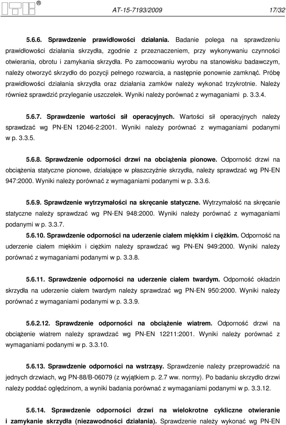 Po zamocowaniu wyrobu na stanowisku badawczym, naleŝy otworzyć skrzydło do pozycji pełnego rozwarcia, a następnie ponownie zamknąć.