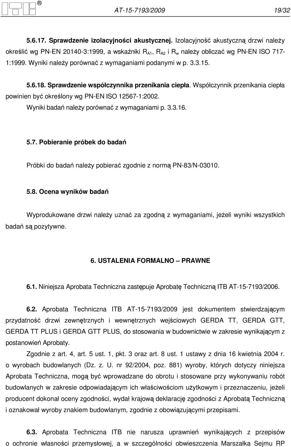 6.18. Sprawdzenie współczynnika przenikania ciepła. Współczynnik przenikania ciepła powinien być określony wg PN-EN ISO 12567-