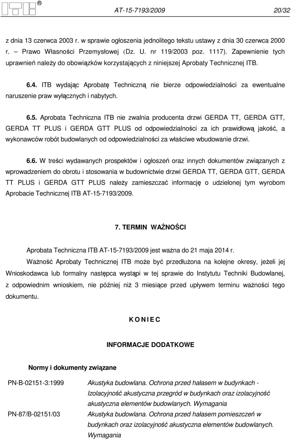 ITB wydając Aprobatę Techniczną nie bierze odpowiedzialności za ewentualne naruszenie praw wyłącznych i nabytych. 6.5.