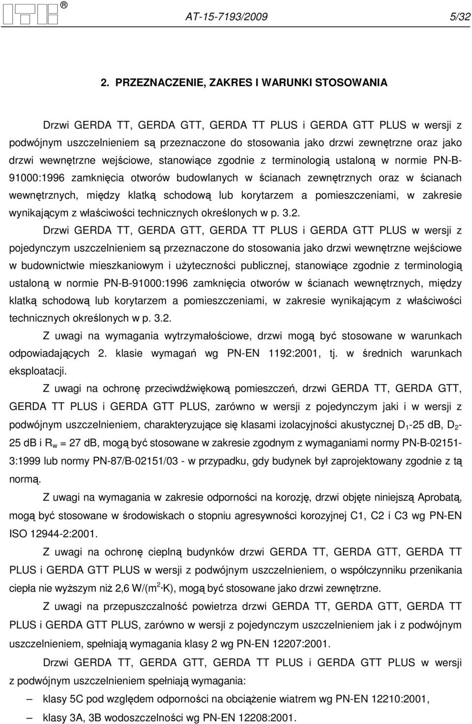 drzwi wewnętrzne wejściowe, stanowiące zgodnie z terminologią ustaloną w normie PN-B- 91000:1996 zamknięcia otworów budowlanych w ścianach zewnętrznych oraz w ścianach wewnętrznych, między klatką