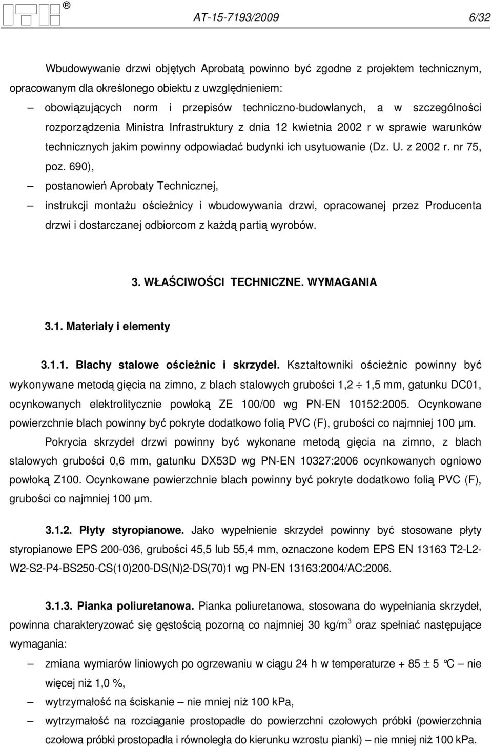 z 2002 r. nr 75, poz. 690), postanowień Aprobaty Technicznej, instrukcji montaŝu ościeŝnicy i wbudowywania drzwi, opracowanej przez Producenta drzwi i dostarczanej odbiorcom z kaŝdą partią wyrobów. 3.