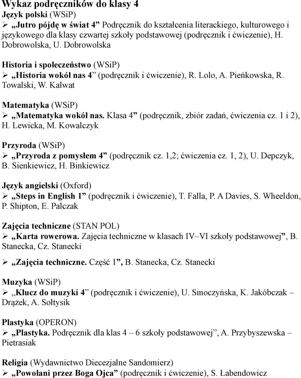 Kalwat Matematyka (WSiP) Matematyka wokół nas. Klasa 4 (podręcznik, zbiór zadań, ćwiczenia cz. 1 i 2), H. Lewicka, M. Kowalczyk Przyroda (WSiP) Przyroda z pomysłem 4 (podręcznik cz. 1,2; ćwiczenia cz.