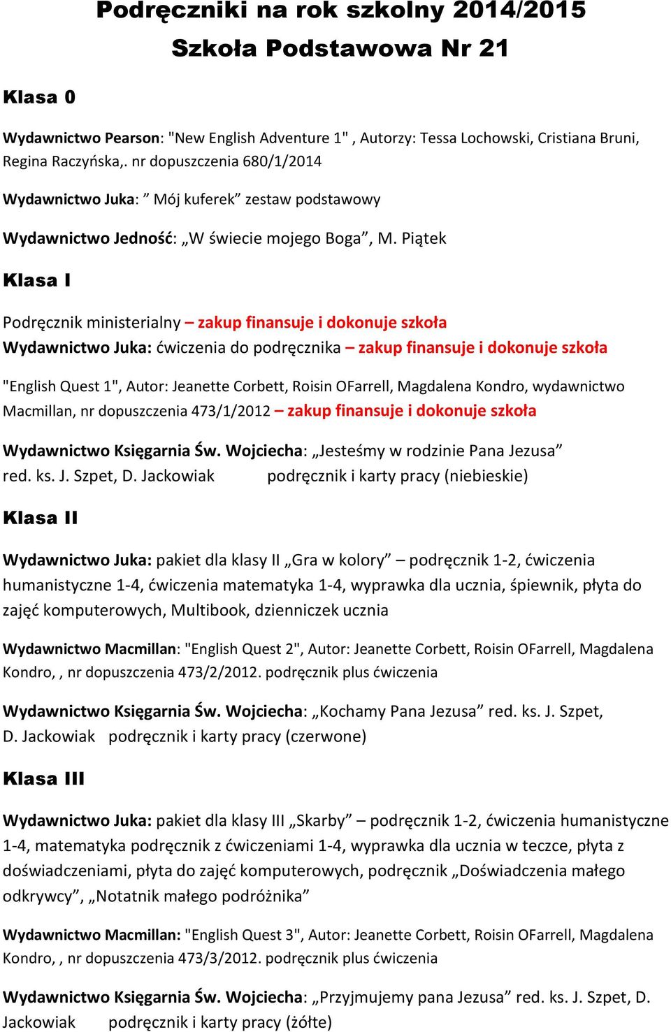 Piątek Klasa I Podręcznik ministerialny zakup finansuje i dokonuje szkoła Wydawnictwo Juka: ćwiczenia do podręcznika zakup finansuje i dokonuje szkoła "English Quest 1", Autor: Jeanette Corbett,