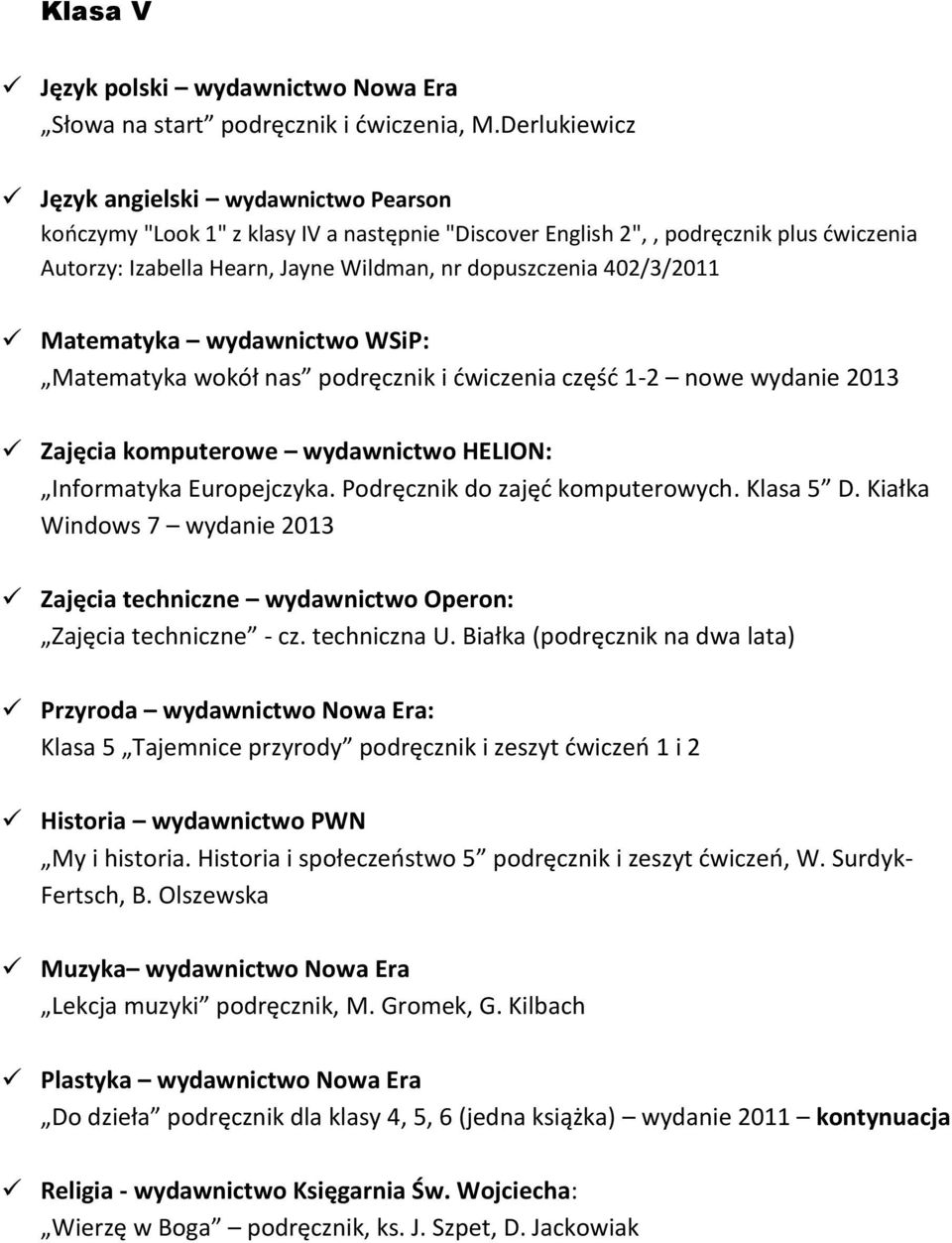 402/3/2011 Matematyka wydawnictwo WSiP: Matematyka wokół nas podręcznik i ćwiczenia część 1-2 nowe wydanie 2013 Zajęcia komputerowe wydawnictwo HELION: Informatyka Europejczyka.