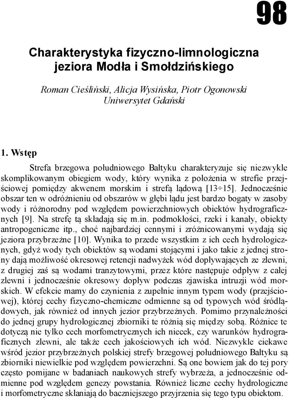 Jednocześnie obszar ten w odróżnieniu od obszarów w głębi lądu jest bardzo bogaty w zasoby wody i różnorodny pod względem powierzchniowych obiektów hydrograficznych [9]. Na strefę tą składają się m.