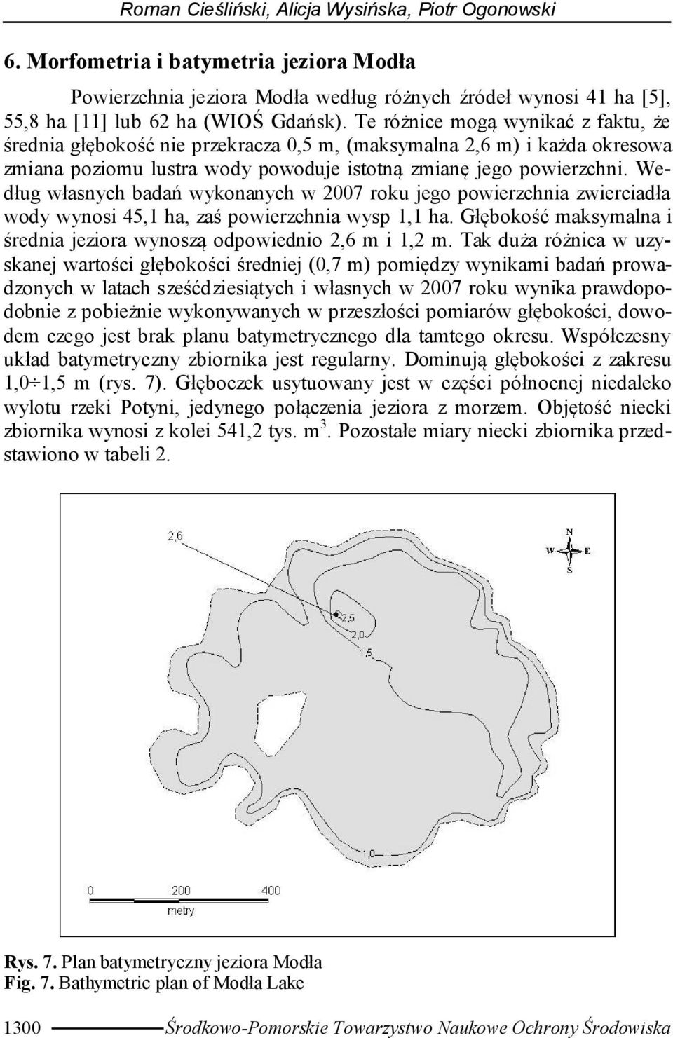 Według własnych badań wykonanych w 2007 roku jego powierzchnia zwierciadła wody wynosi 45,1 ha, zaś powierzchnia wysp 1,1 ha. Głębokość maksymalna i średnia jeziora wynoszą odpowiednio 2,6 m i 1,2 m.