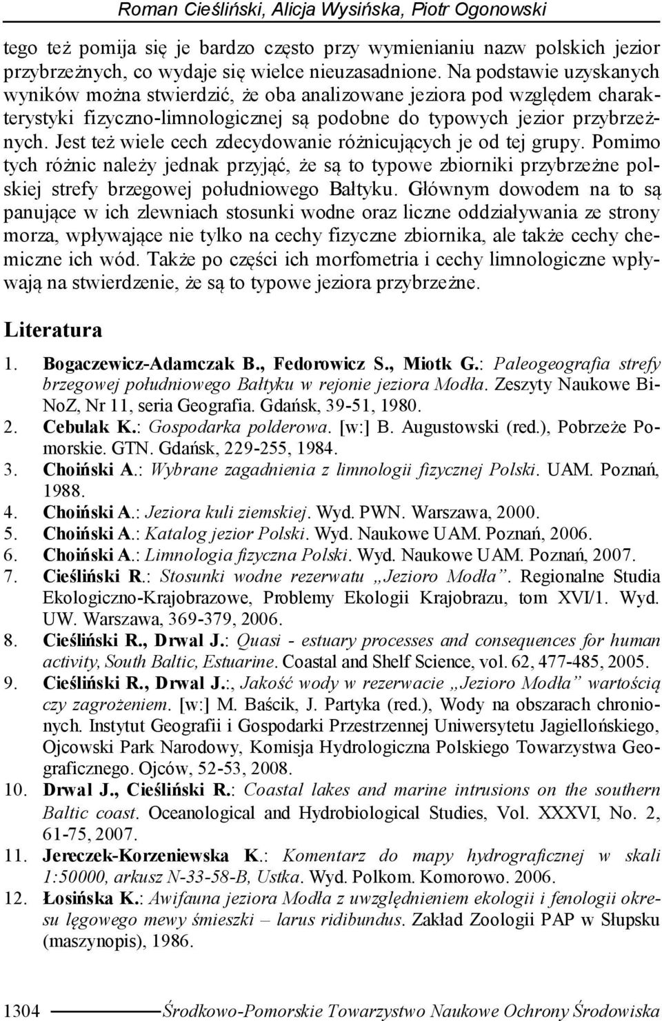 Jest też wiele cech zdecydowanie różnicujących je od tej grupy. Pomimo tych różnic należy jednak przyjąć, że są to typowe zbiorniki przybrzeżne polskiej strefy brzegowej południowego Bałtyku.