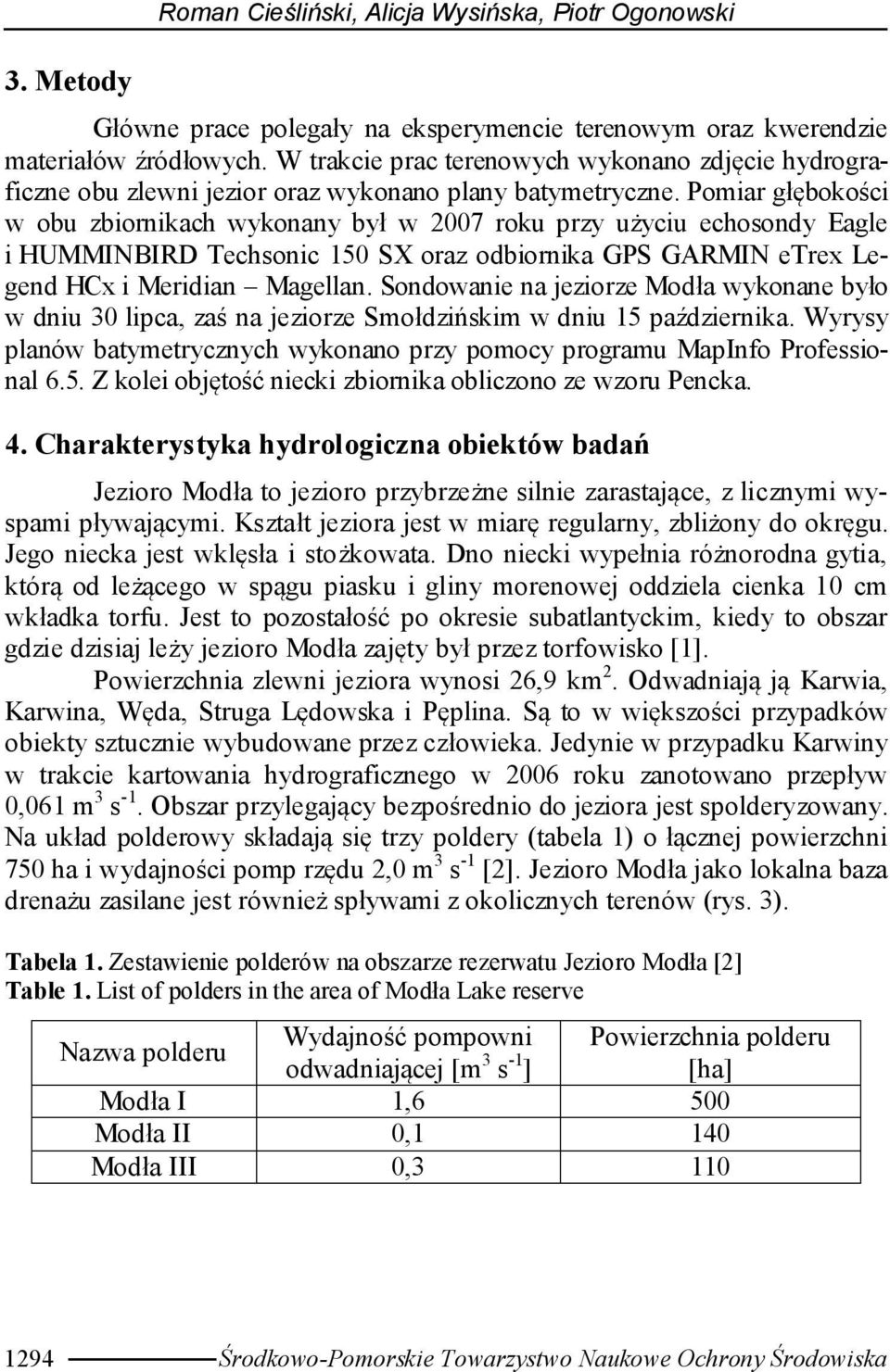 Pomiar głębokości w obu zbiornikach wykonany był w 2007 roku przy użyciu echosondy Eagle i HUMMINBIRD Techsonic 150 SX oraz odbiornika GPS GARMIN etrex Legend HCx i Meridian Magellan.