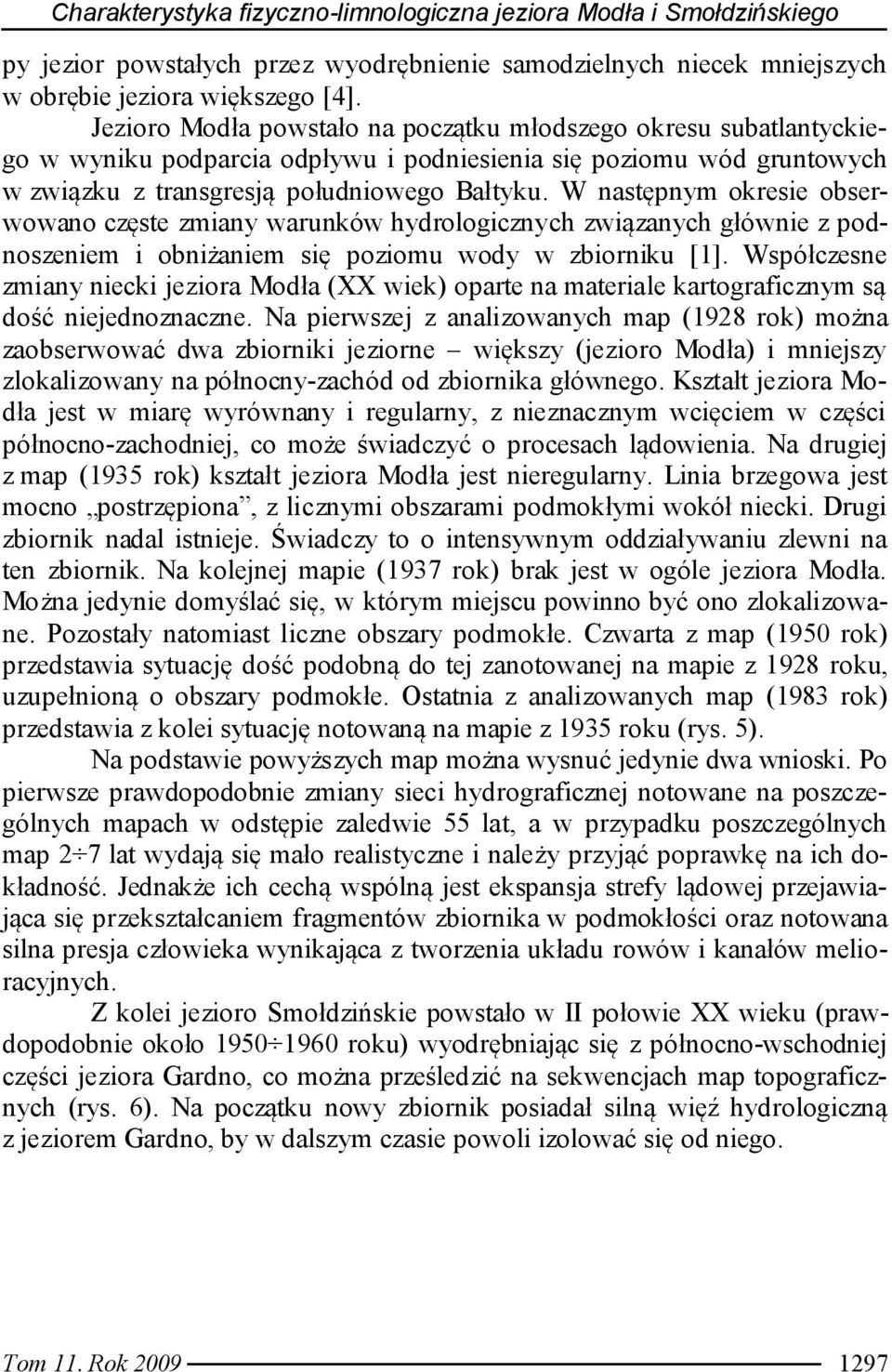 W następnym okresie obserwowano częste zmiany warunków hydrologicznych związanych głównie z podnoszeniem i obniżaniem się poziomu wody w zbiorniku [1].