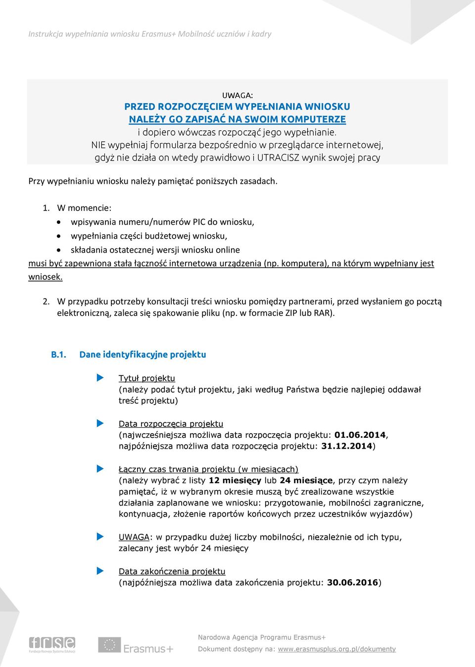 W momencie: wpisywania numeru/numerów PIC do wniosku, wypełniania części budżetowej wniosku, składania ostatecznej wersji wniosku online musi być zapewniona stała łączność internetowa urządzenia (np.