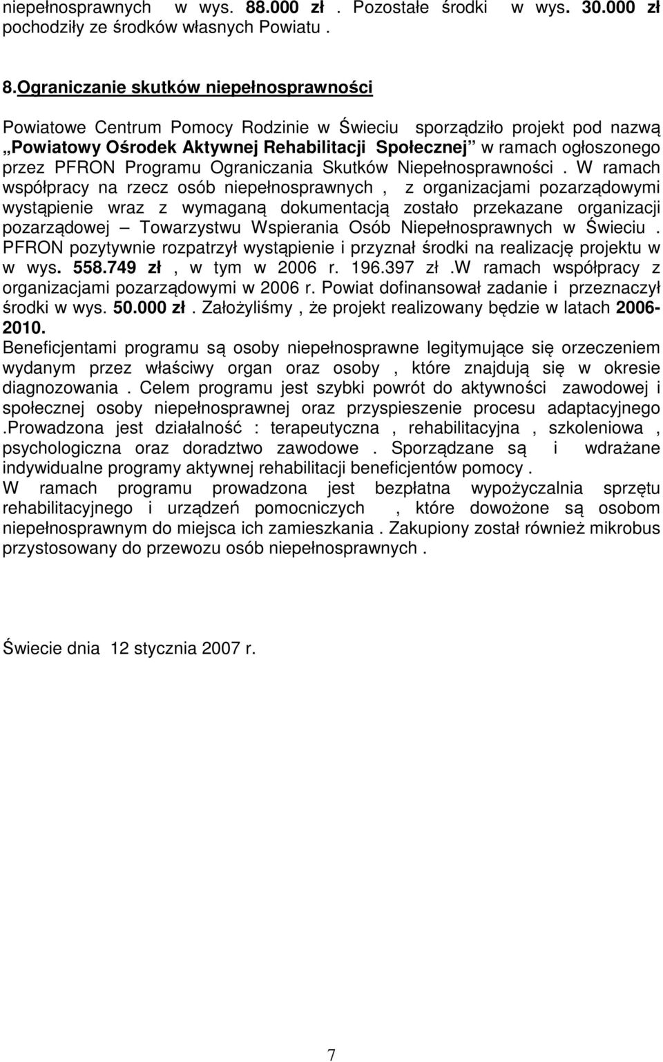 Ograniczanie skutków niepełnosprawności Powiatowe Centrum Pomocy Rodzinie w Świeciu sporządziło projekt pod nazwą Powiatowy Ośrodek Aktywnej Rehabilitacji Społecznej w ramach ogłoszonego przez PFRON