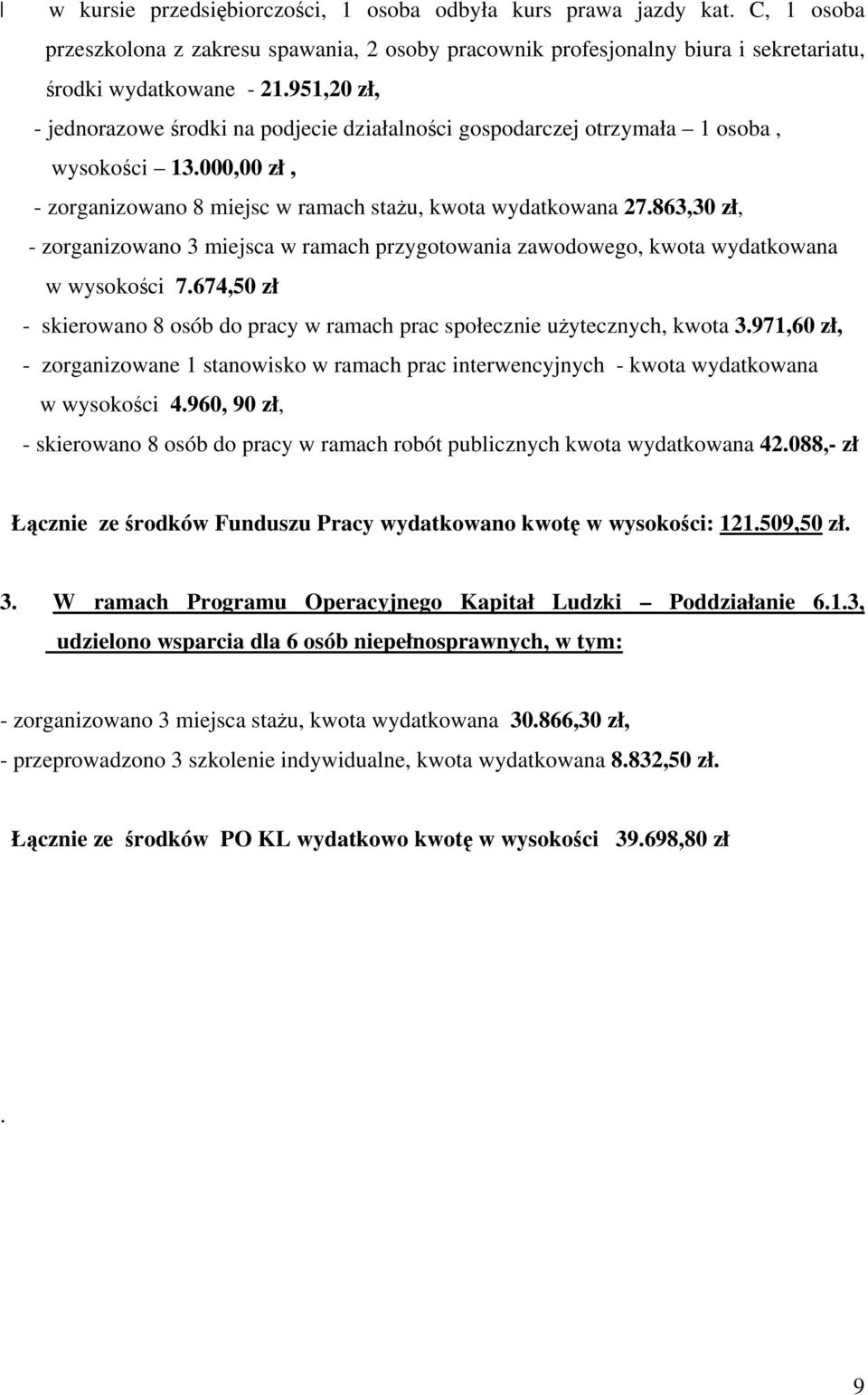 863,30 zł, - zorganizowano 3 miejsca w ramach przygotowania zawodowego, kwota wydatkowana w wysokości 7.674,50 zł - skierowano 8 osób do pracy w ramach prac społecznie użytecznych, kwota 3.