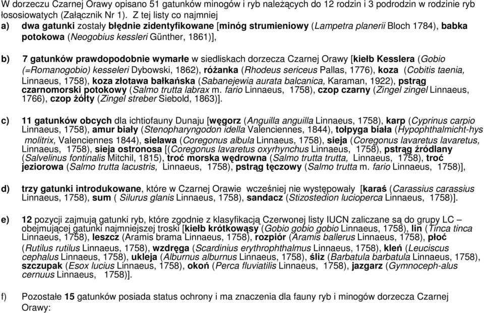 prawdopodobnie wymarłe w siedliskach dorzecza Czarnej Orawy [kiełb Kesslera (Gobio (=Romanogobio) kesseleri Dybowski, 1862), róŝanka (Rhodeus sericeus Pallas, 1776), koza (Cobitis taenia, Linnaeus,