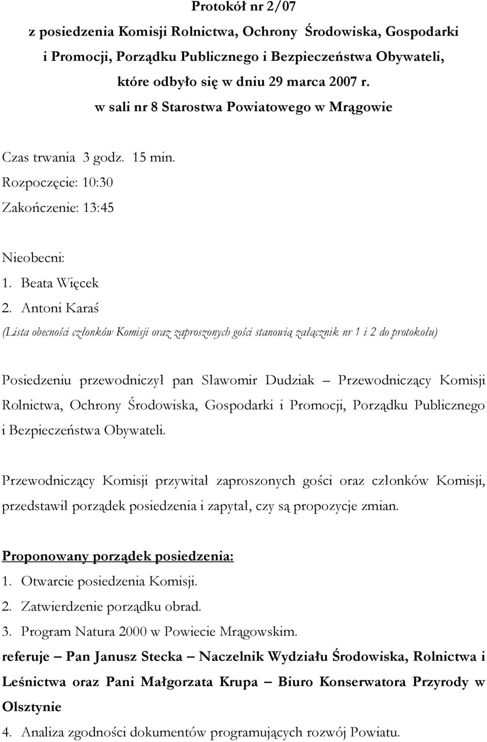 Antoni Karaś (Lista obecności członków Komisji oraz zaproszonych gości stanowią załącznik nr 1 i 2 do protokołu) Posiedzeniu przewodniczył pan Sławomir Dudziak Przewodniczący Komisji Rolnictwa,