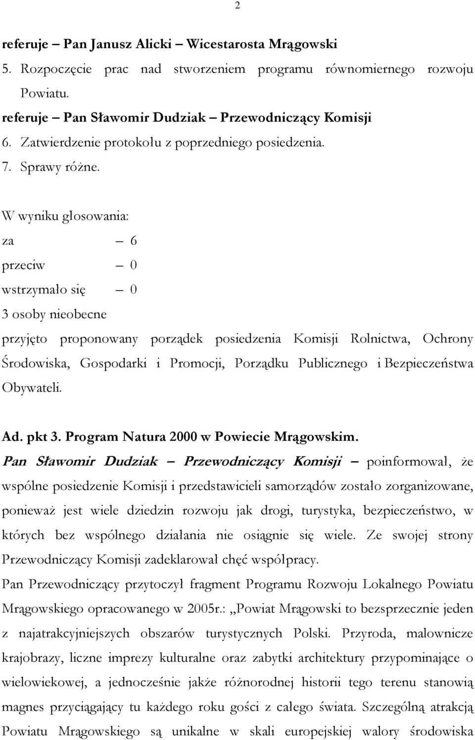 W wyniku głosowania: za 6 przeciw 0 wstrzymało się 0 3 osoby nieobecne przyjęto proponowany porządek posiedzenia Komisji Rolnictwa, Ochrony Środowiska, Gospodarki i Promocji, Porządku Publicznego i