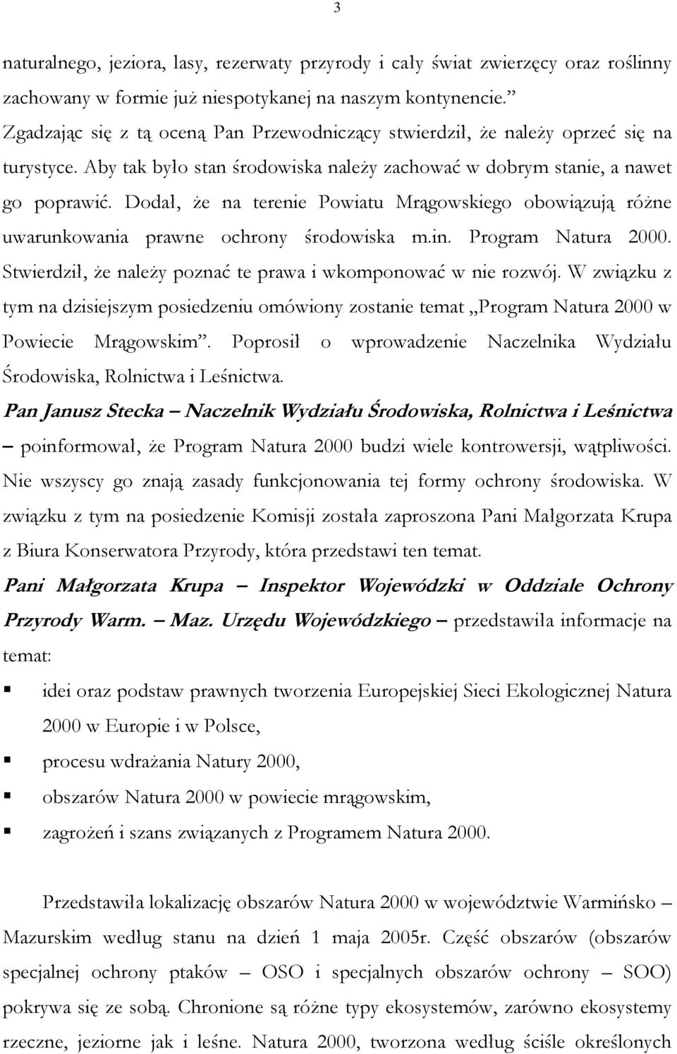 Dodał, że na terenie Powiatu Mrągowskiego obowiązują różne uwarunkowania prawne ochrony środowiska m.in. Program Natura 2000. Stwierdził, że należy poznać te prawa i wkomponować w nie rozwój.