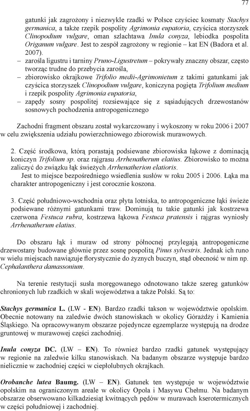 zarośla ligustru i tarniny Pruno-Ligustretum pokrywały znaczny obszar, często tworząc trudne do przebycia zarośla, zbiorowisko okrajkowe Trifolio medii-agrimonietum z takimi gatunkami jak czyścica