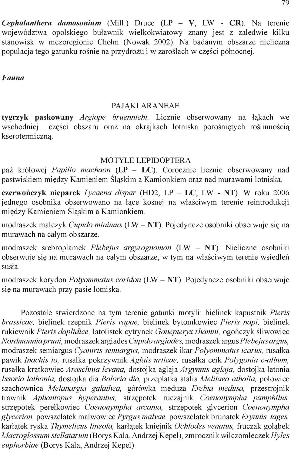 Licznie obserwowany na łąkach we wschodniej części obszaru oraz na okrajkach lotniska porośniętych roślinnością kserotermiczną. MOTYLE LEPIDOPTERA paź królowej Papilio machaon (LP LC).