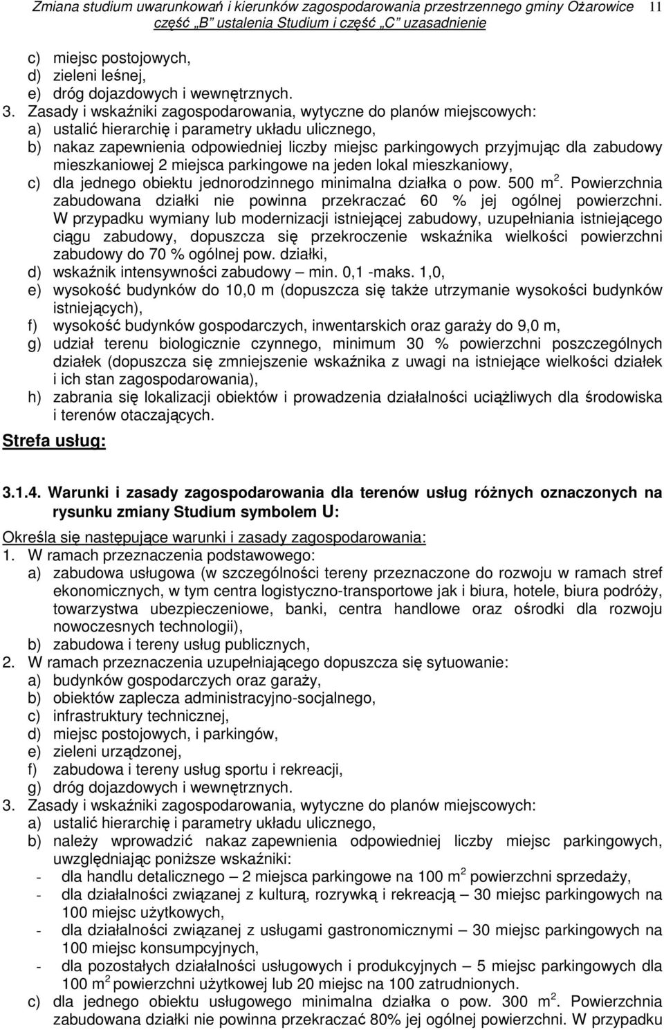 zabudowy mieszkaniowej 2 miejsca parkingowe na jeden lokal mieszkaniowy, c) dla jednego obiektu jednorodzinnego minimalna działka o pow. 500 m 2.