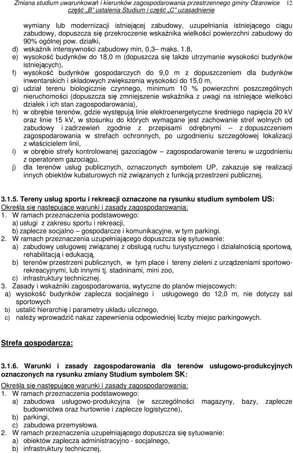 8, e) wysokość budynków do 18,0 m (dopuszcza się takŝe utrzymanie wysokości budynków istniejących), f) wysokość budynków gospodarczych do 9,0 m z dopuszczeniem dla budynków inwentarskich i składowych