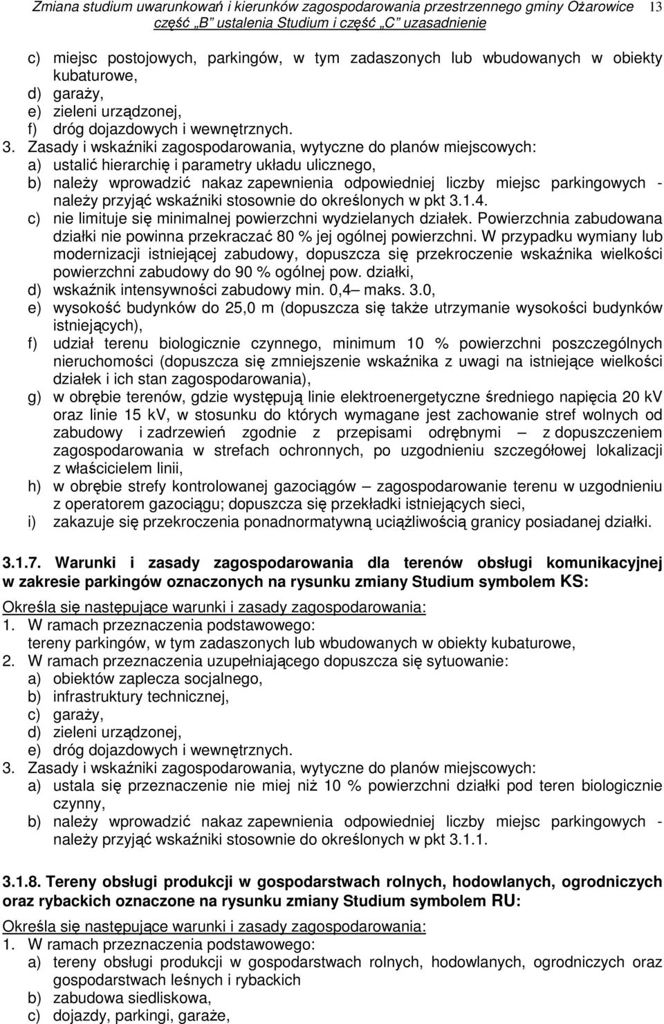 - naleŝy przyjąć wskaźniki stosownie do określonych w pkt 3.1.4. c) nie limituje się minimalnej powierzchni wydzielanych działek.