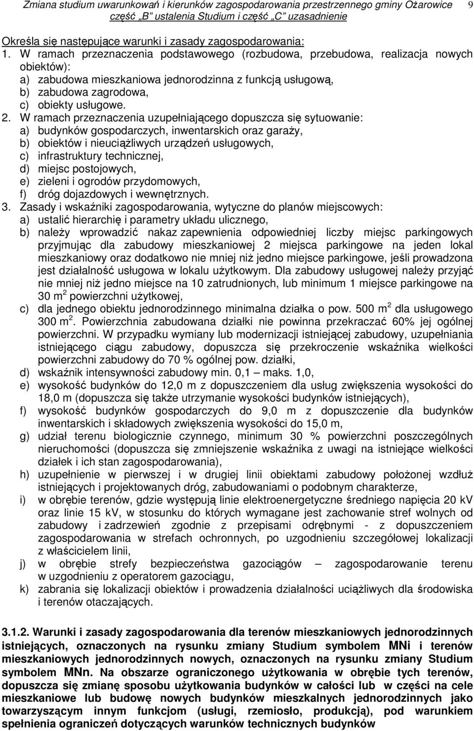 W ramach przeznaczenia uzupełniającego dopuszcza się sytuowanie: a) budynków gospodarczych, inwentarskich oraz garaŝy, b) obiektów i nieuciąŝliwych urządzeń usługowych, c) infrastruktury technicznej,