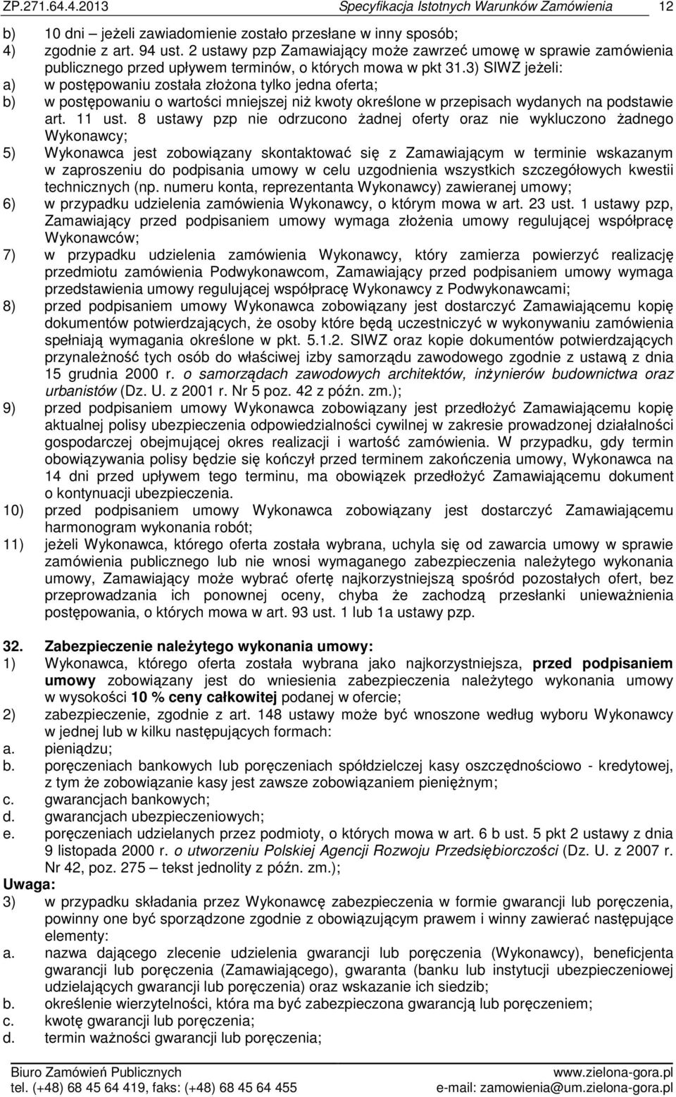3) SIWZ jeżeli: a) w postępowaniu została złożona tylko jedna oferta; b) w postępowaniu o wartości mniejszej niż kwoty określone w przepisach wydanych na podstawie art. 11 ust.