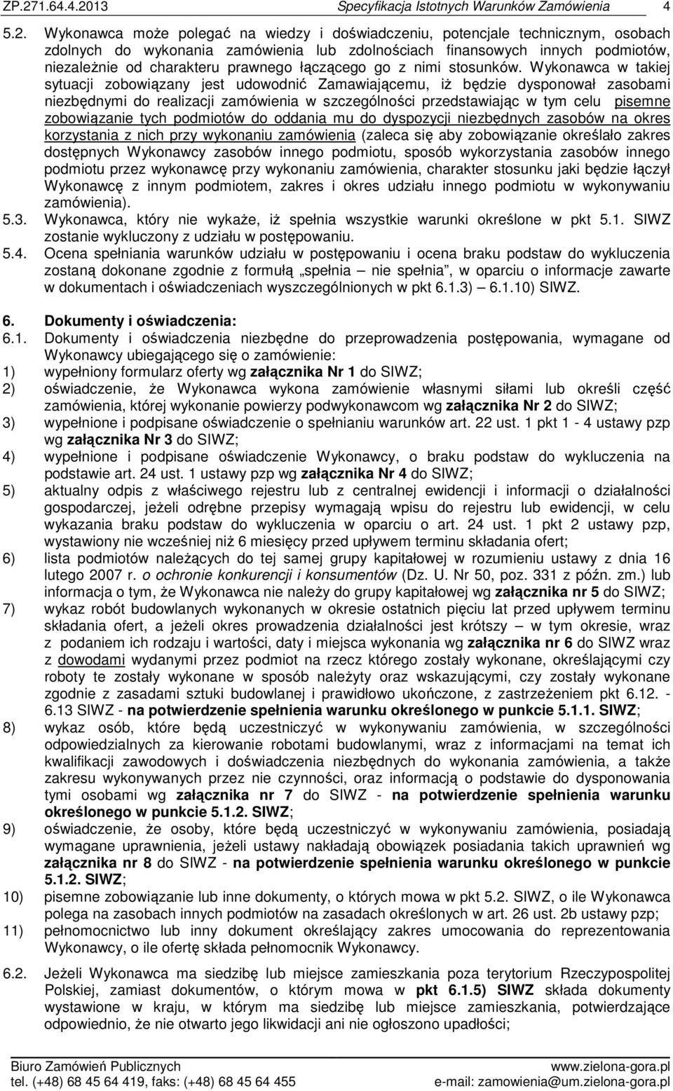 Wykonawca w takiej sytuacji zobowiązany jest udowodnić Zamawiającemu, iż będzie dysponował zasobami niezbędnymi do realizacji zamówienia w szczególności przedstawiając w tym celu pisemne zobowiązanie