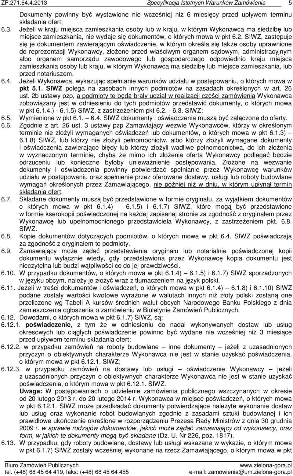 SIWZ, zastępuje się je dokumentem zawierającym oświadczenie, w którym określa się także osoby uprawnione do reprezentacji Wykonawcy, złożone przed właściwym organem sądowym, administracyjnym albo
