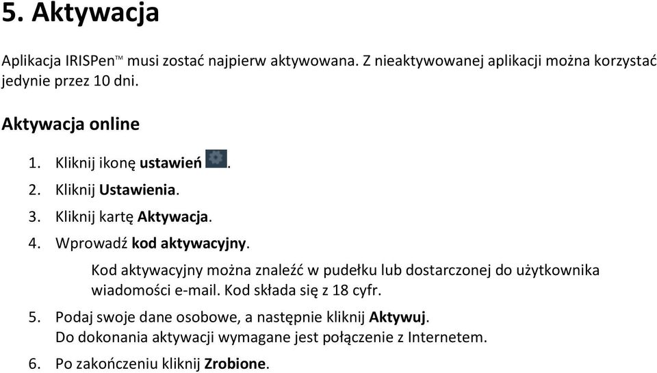 Kod aktywacyjny można znaleźć w pudełku lub dostarczonej do użytkownika wiadomości e-mail. Kod składa się z 18 cyfr. 5.