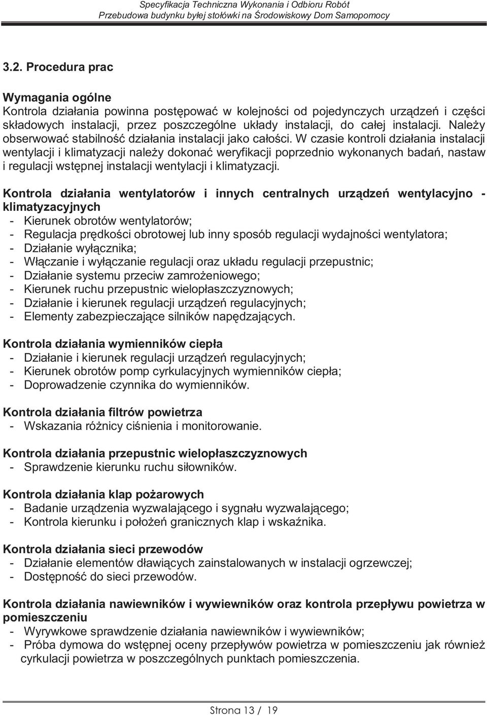 W czasie kontroli działania instalacji wentylacji i klimatyzacji należy dokonać weryfikacji poprzednio wykonanych badań, nastaw i regulacji wstępnej instalacji wentylacji i klimatyzacji.