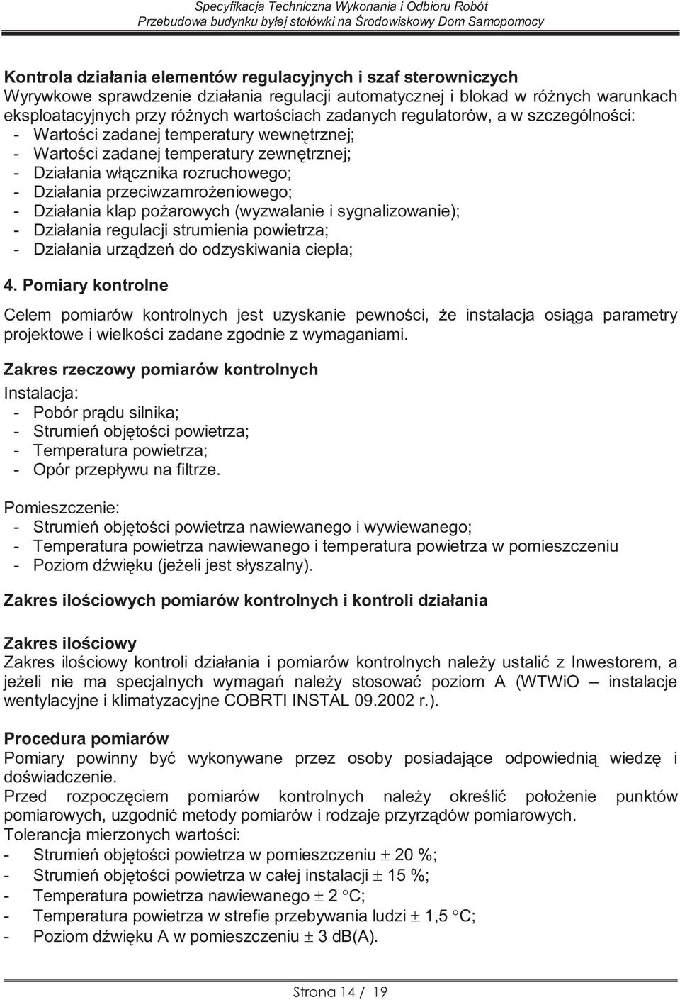 Działania klap pożarowych (wyzwalanie i sygnalizowanie); - Działania regulacji strumienia powietrza; - Działania urządzeń do odzyskiwania ciepła; 4.