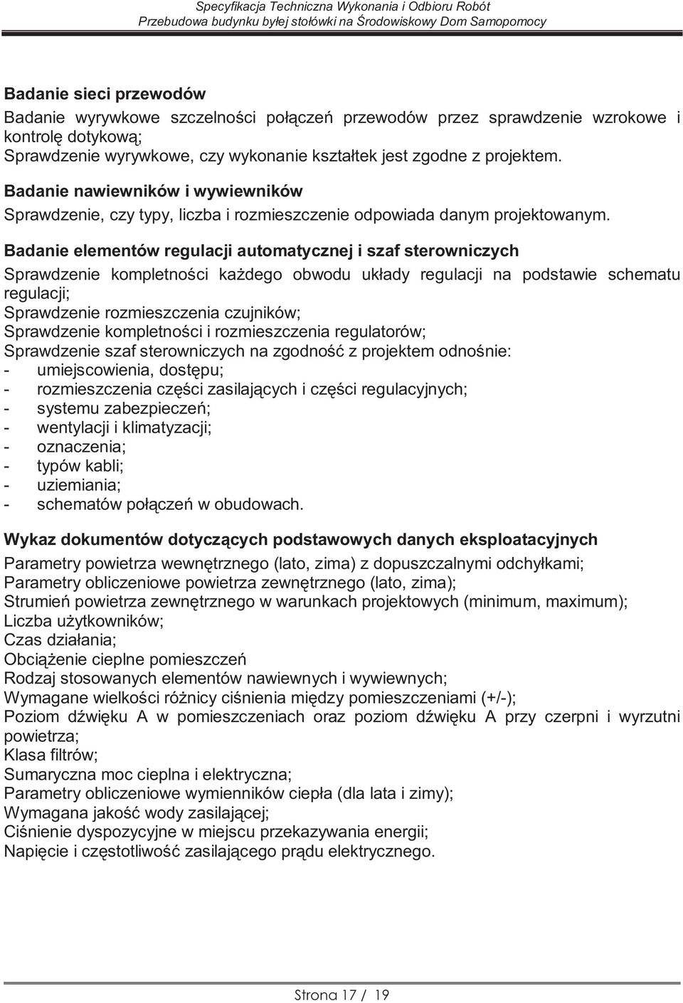 Badanie elementów regulacji automatycznej i szaf sterowniczych Sprawdzenie kompletności każdego obwodu układy regulacji na podstawie schematu regulacji; Sprawdzenie rozmieszczenia czujników;