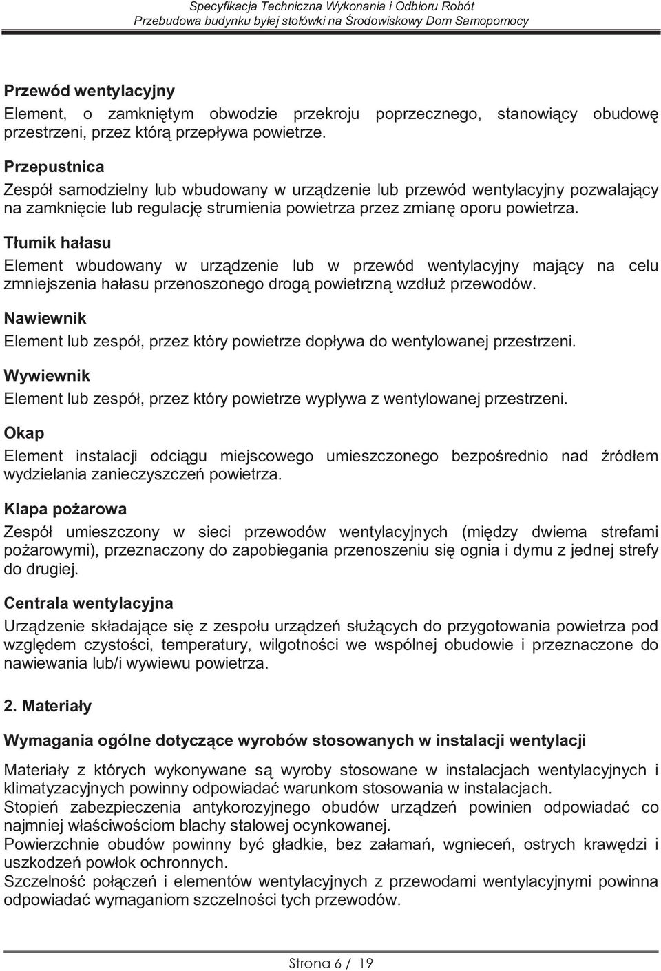 Tłumik hałasu Element wbudowany w urządzenie lub w przewód wentylacyjny mający na celu zmniejszenia hałasu przenoszonego drogą powietrzną wzdłuż przewodów.