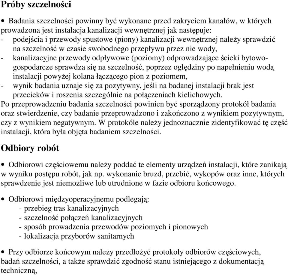 na szczelność, poprzez oględziny po napełnieniu wodą instalacji powyŝej kolana łączącego pion z poziomem, - wynik badania uznaje się za pozytywny, jeśli na badanej instalacji brak jest przecieków i