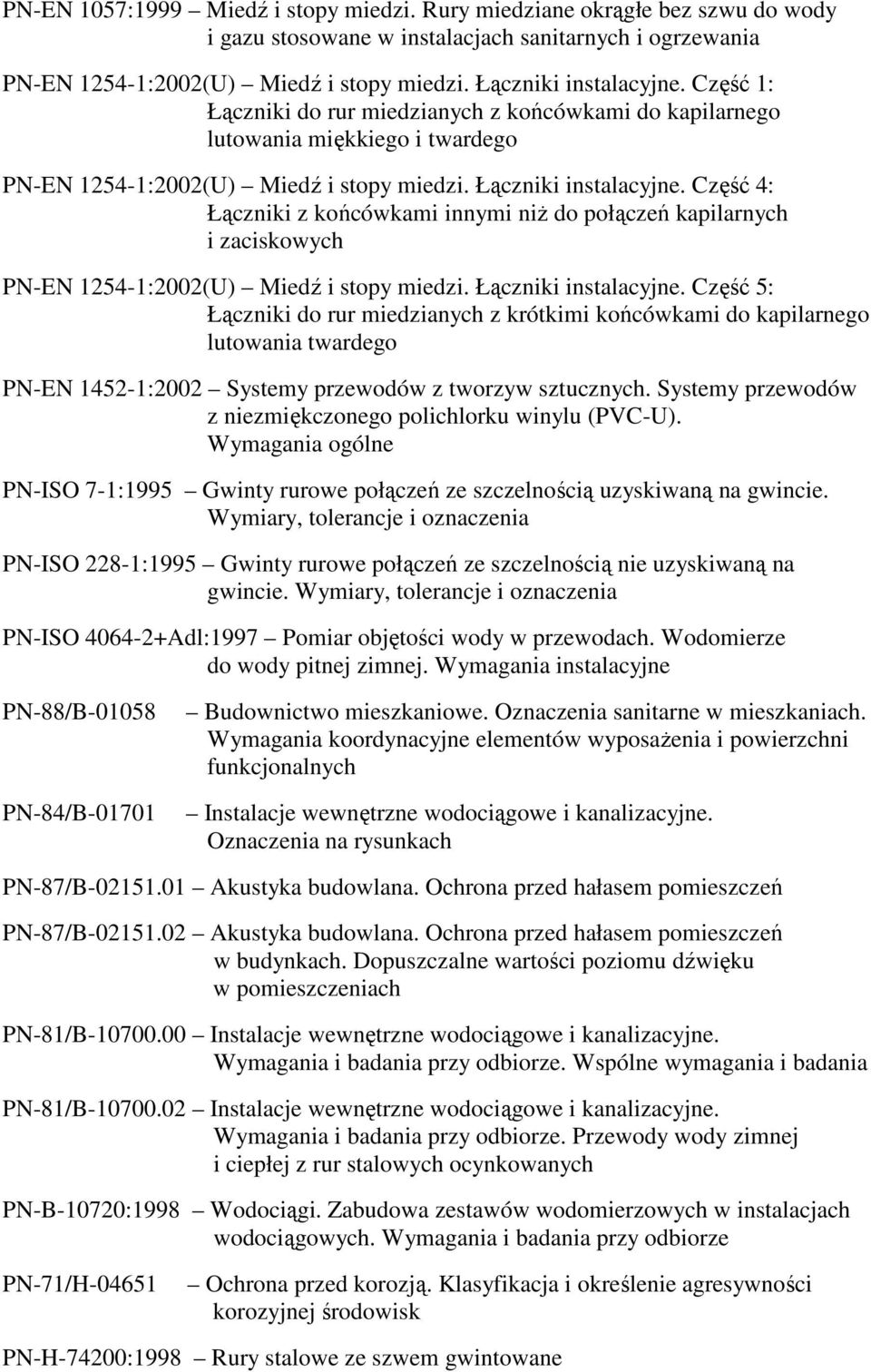 Część 4: Łączniki z końcówkami innymi niŝ do połączeń kapilarnych i zaciskowych PN-EN 1254-1:2002(U) Miedź i stopy miedzi. Łączniki instalacyjne.