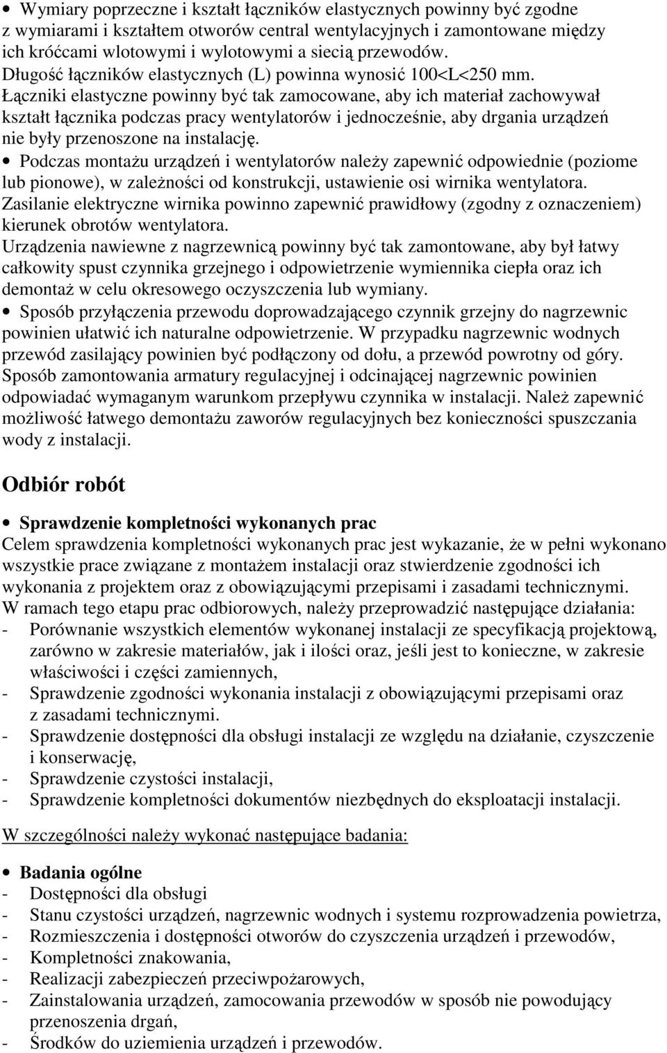 Łączniki elastyczne powinny być tak zamocowane, aby ich materiał zachowywał kształt łącznika podczas pracy wentylatorów i jednocześnie, aby drgania urządzeń nie były przenoszone na instalację.