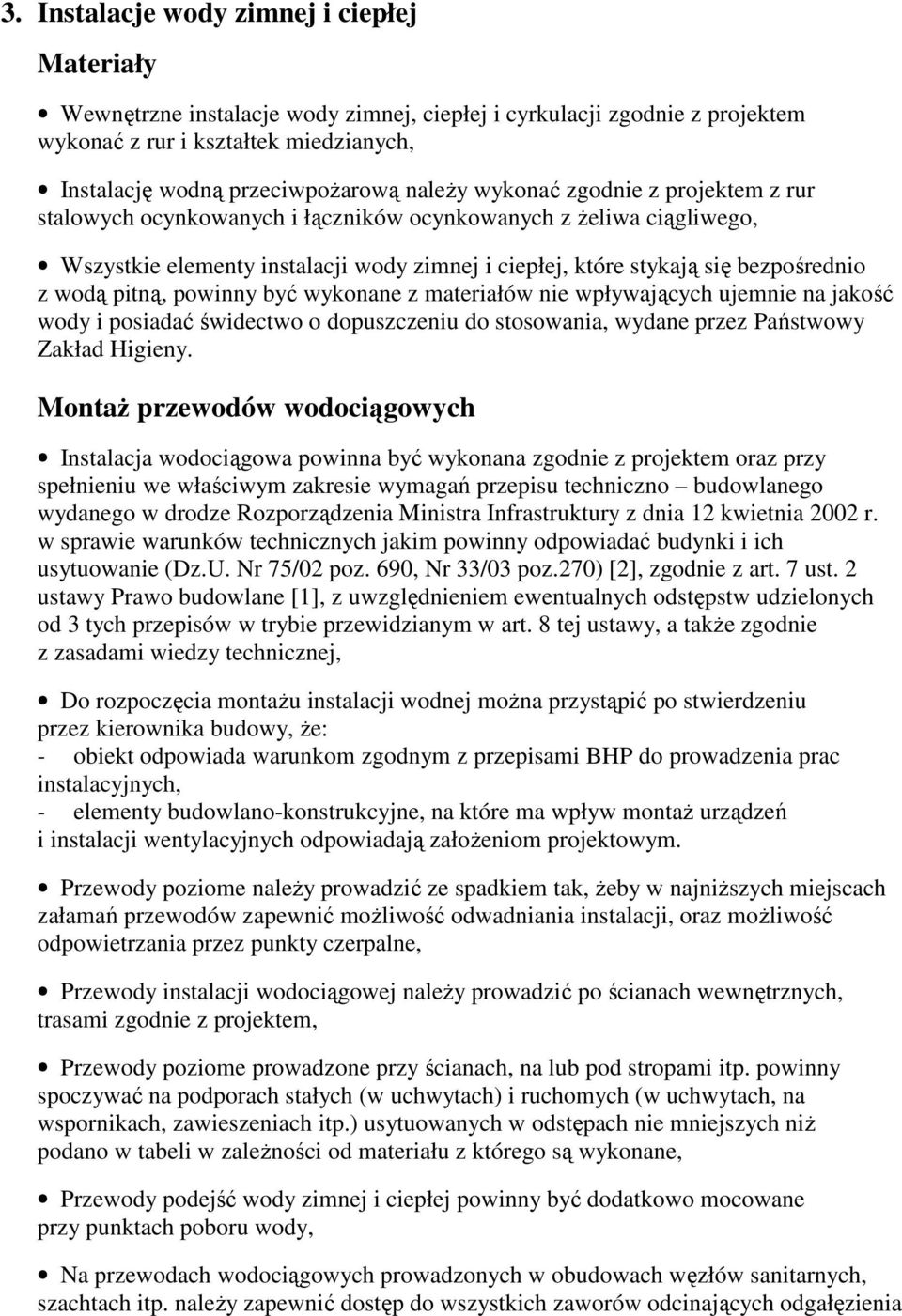 wodą pitną, powinny być wykonane z materiałów nie wpływających ujemnie na jakość wody i posiadać świdectwo o dopuszczeniu do stosowania, wydane przez Państwowy Zakład Higieny.