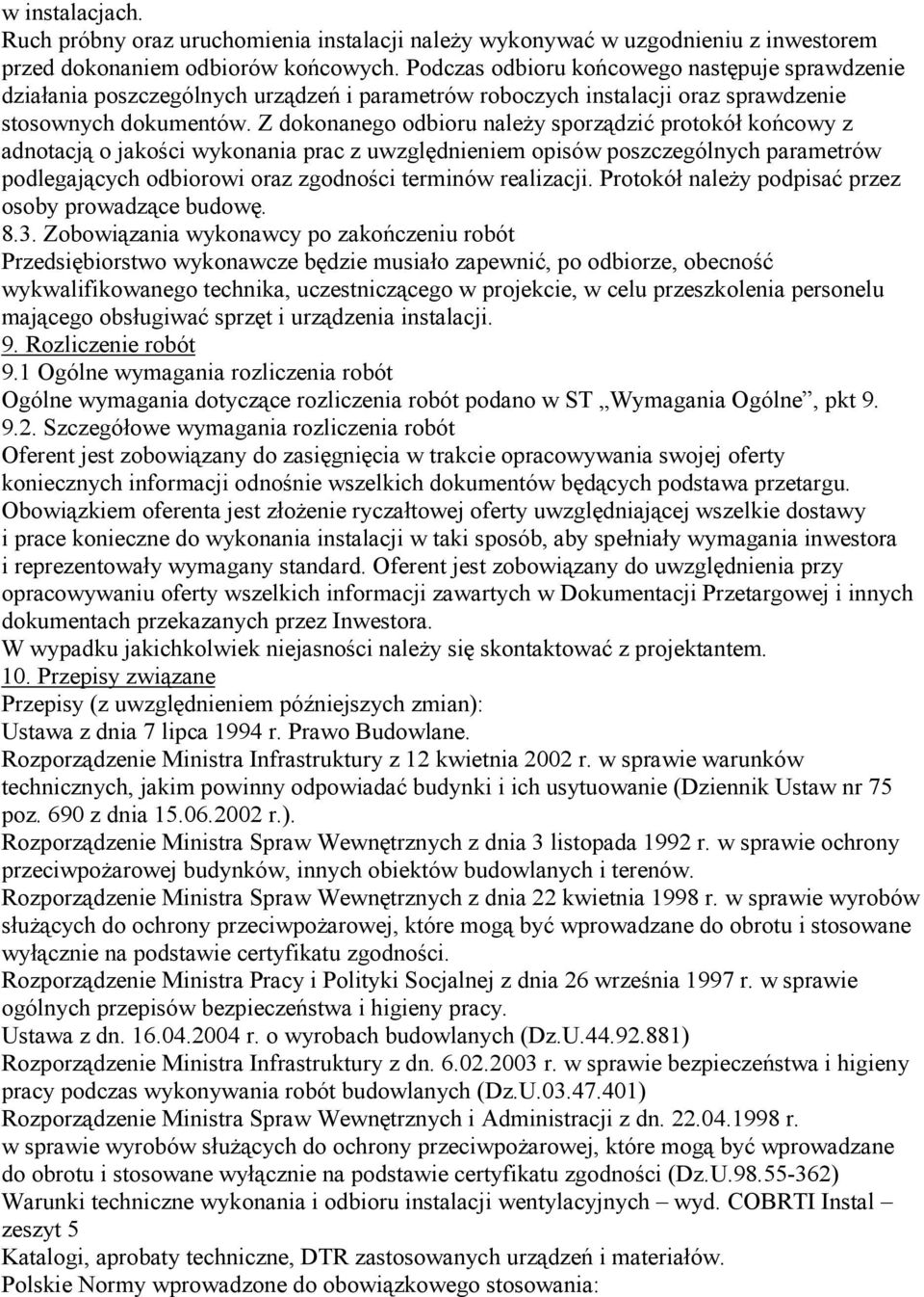 Z dokonanego odbioru naleŝy sporządzić protokół końcowy z adnotacją o jakości wykonania prac z uwzględnieniem opisów poszczególnych parametrów podlegających odbiorowi oraz zgodności terminów