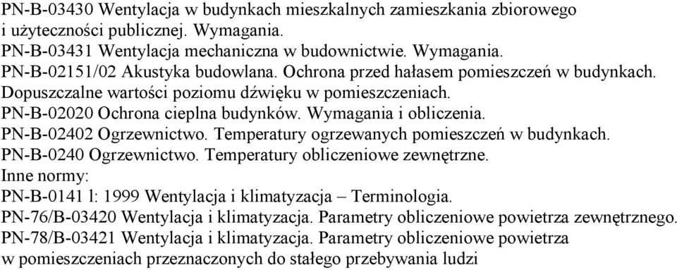 Temperatury ogrzewanych pomieszczeń w budynkach. PN-B-0240 Ogrzewnictwo. Temperatury obliczeniowe zewnętrzne. Inne normy: PN-B-0141 l: 1999 Wentylacja i klimatyzacja Terminologia.