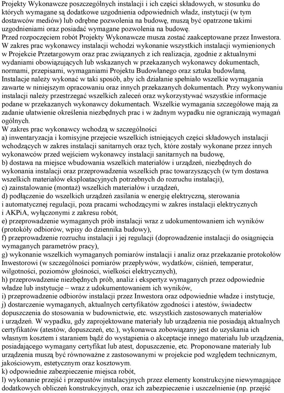 W zakres prac wykonawcy instalacji wchodzi wykonanie wszystkich instalacji wymienionych w Projekcie Przetargowym oraz prac związanych z ich realizacja, zgodnie z aktualnymi wydaniami obowiązujących