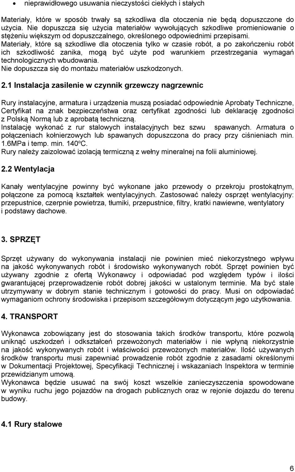 Materiały, które są szkodliwe dla otoczenia tylko w czasie robót, a po zakończeniu robót ich szkodliwość zanika, mogą być użyte pod warunkiem przestrzegania wymagań technologicznych wbudowania.