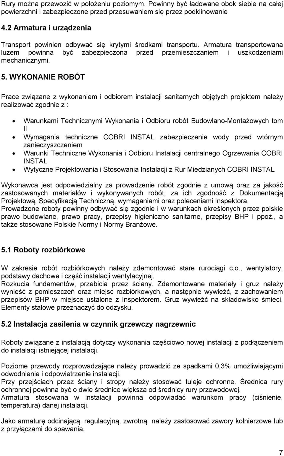 WYKONANIE ROBÓT Prace związane z wykonaniem i odbiorem instalacji sanitarnych objętych projektem należy realizować zgodnie z : Warunkami Technicznymi Wykonania i Odbioru robót Budowlano-Montażowych