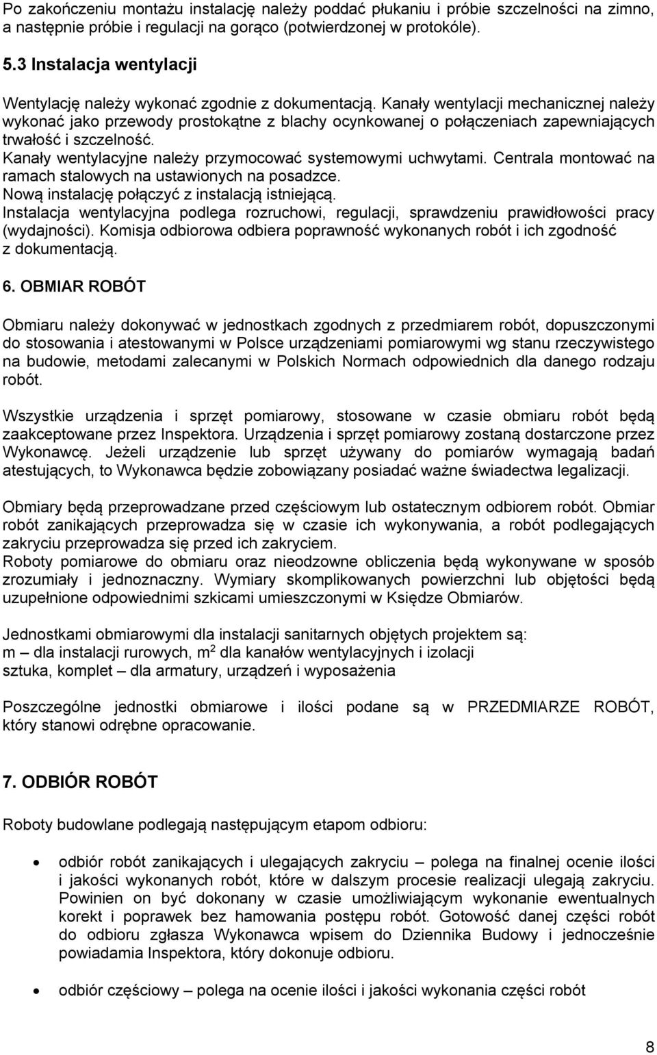 Kanały wentylacji mechanicznej należy wykonać jako przewody prostokątne z blachy ocynkowanej o połączeniach zapewniających trwałość i szczelność.