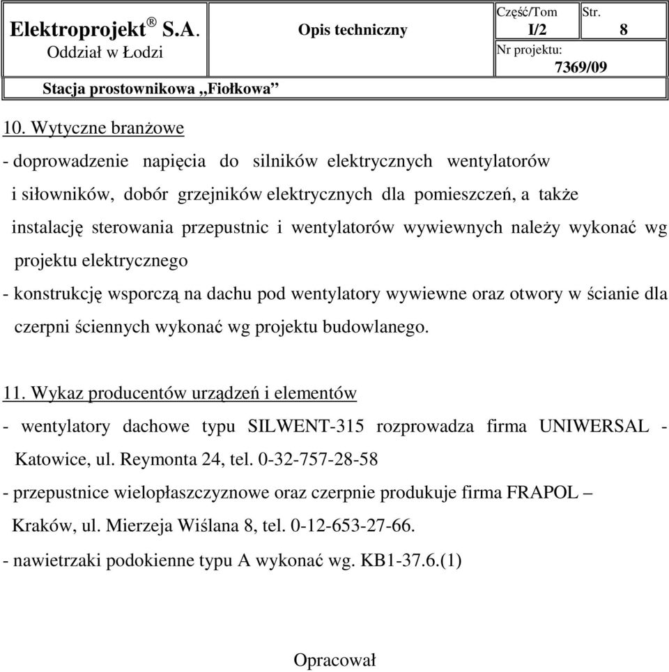 wykonać wg projektu budowlanego. 11. Wykaz producentów urządzeń i elementów - wentylatory dachowe typu SILWENT-315 rozprowadza firma UNIWERSAL - Katowice, ul. Reymonta 24, tel.